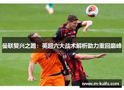 曼联复兴之路：英超六大战术解析助力重回巅峰