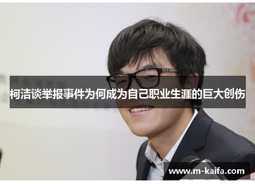 柯洁谈举报事件为何成为自己职业生涯的巨大创伤