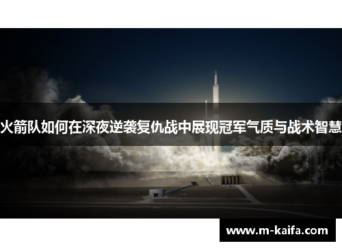 火箭队如何在深夜逆袭复仇战中展现冠军气质与战术智慧