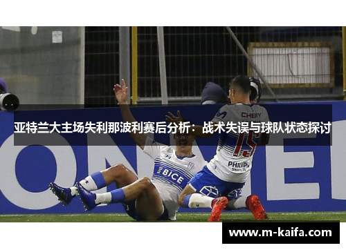 亚特兰大主场失利那波利赛后分析：战术失误与球队状态探讨