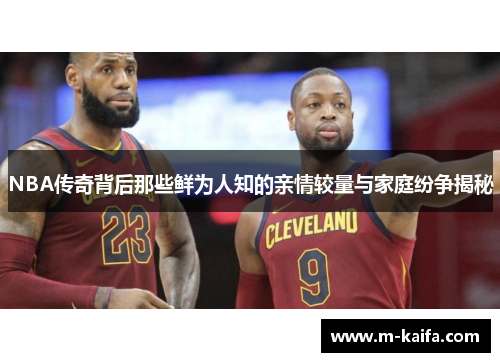NBA传奇背后那些鲜为人知的亲情较量与家庭纷争揭秘