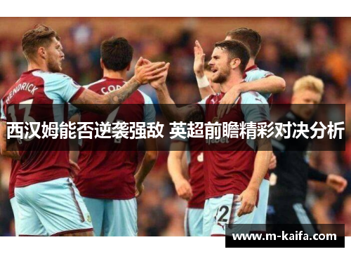 西汉姆能否逆袭强敌 英超前瞻精彩对决分析
