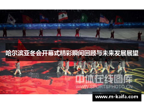 哈尔滨亚冬会开幕式精彩瞬间回顾与未来发展展望