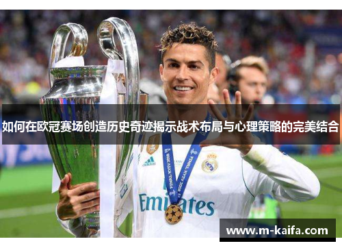 如何在欧冠赛场创造历史奇迹揭示战术布局与心理策略的完美结合