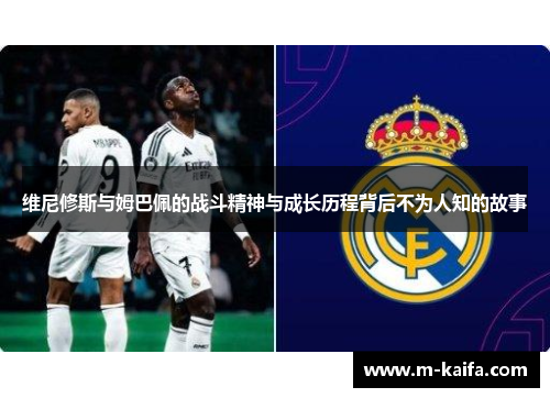 维尼修斯与姆巴佩的战斗精神与成长历程背后不为人知的故事