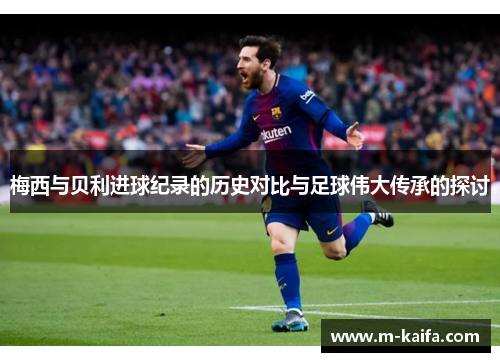 梅西与贝利进球纪录的历史对比与足球伟大传承的探讨