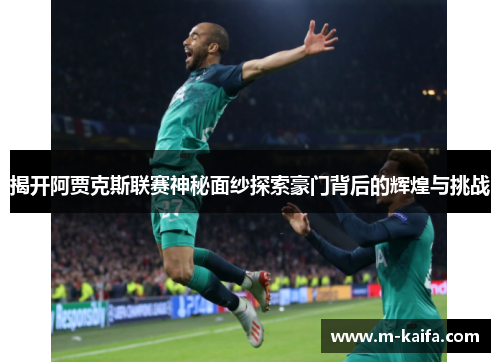 揭开阿贾克斯联赛神秘面纱探索豪门背后的辉煌与挑战